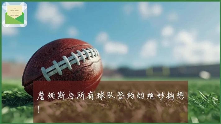 詹姆斯与所有球队签约的绝妙构想！