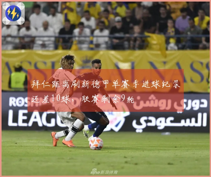 拜仁距离刷新德甲单赛季进球纪录还差10球，联赛剩余9轮