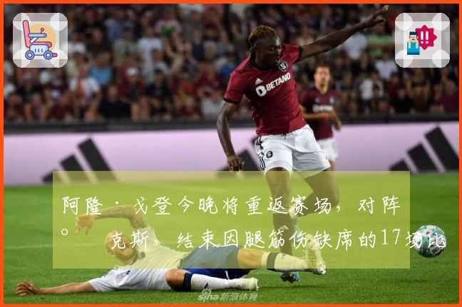 阿隆·戈登今晚将重返赛场，对阵尼克斯，结束因腿筋伤缺席的17场比赛